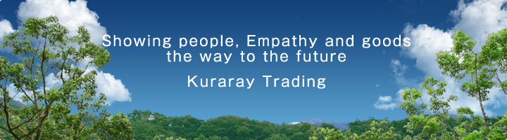 Showing people, minds and goods the way to the future Kuraray Trading