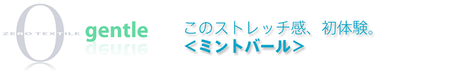 このストレッチ感、初体験。＜ミントバール＞