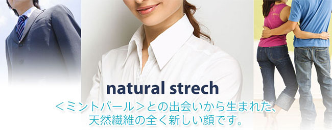 natural strech ＜ミントバール＞との出会いから生まれた、天然繊維の全く新しい顔です。