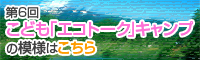 第6回こども「エコトーク」キャンプの模様はこちら